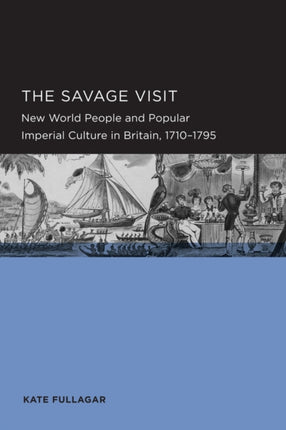 Savage Visit: New World People and Popular Imperial Culture in Britain, 1710–1795