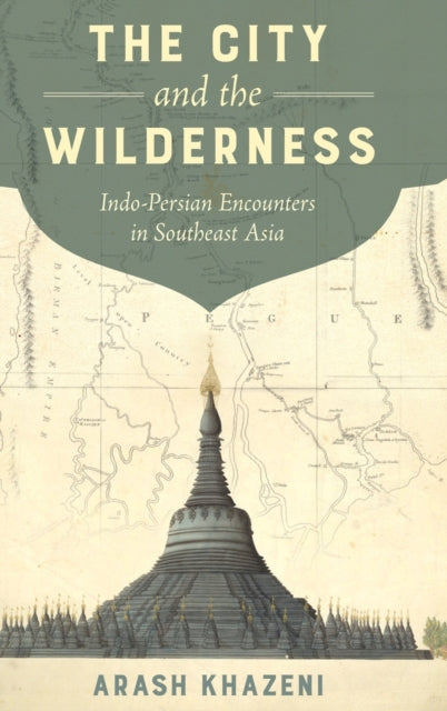 The City and the Wilderness IndoPersian Encounters in Southeast Asia 29 California World History Library