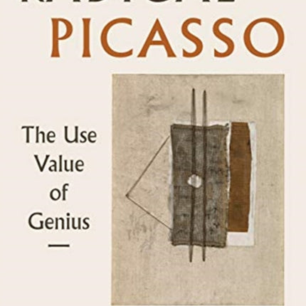 Radical Picasso: The Use Value of Genius