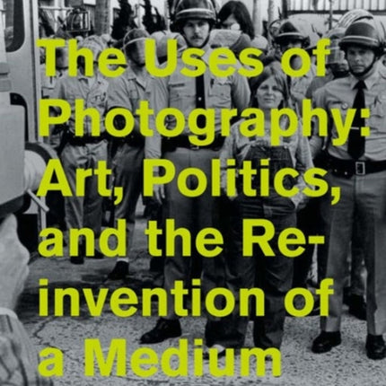 The Uses of Photography: Art, Politics, and the Reinvention of a Medium