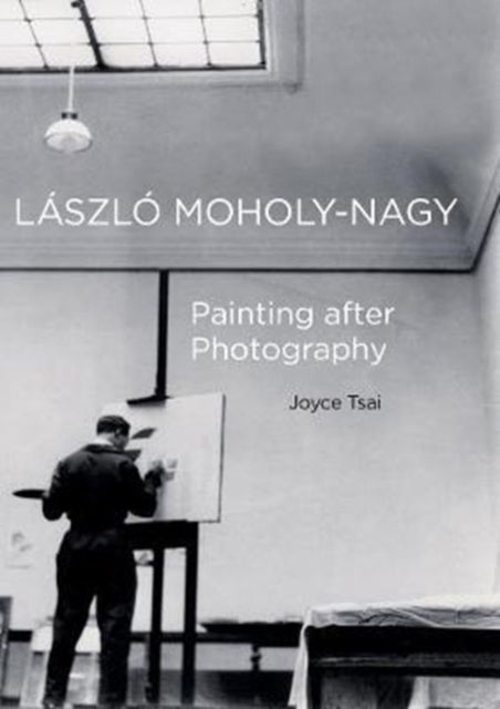 Laszlo Moholy-Nagy: Painting after Photography