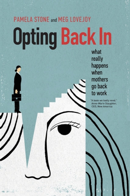 Opting Back In: What Really Happens When Mothers Go Back to Work