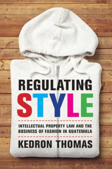 Regulating Style: Intellectual Property Law and the Business of Fashion in Guatemala