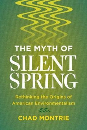 The Myth of Silent Spring: Rethinking the Origins of American Environmentalism