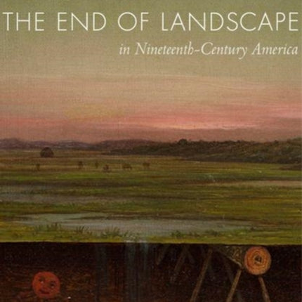 The End of Landscape in Nineteenth-Century America