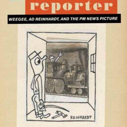 Artist as Reporter: Weegee, Ad Reinhardt, and the PM News Picture