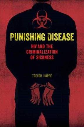Punishing Disease HIV and the Criminalization of