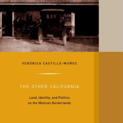 The Other California: Land, Identity, and Politics on the Mexican Borderlands