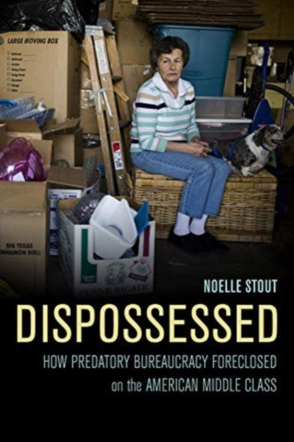 Dispossessed: How Predatory Bureaucracy Foreclosed on the American Middle Class