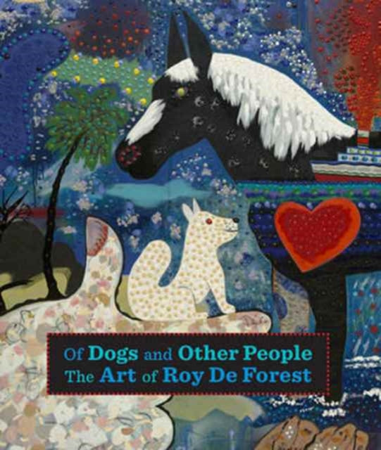 Of Dogs and Other People: The Art of Roy De Forest