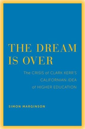 The Dream Is Over: The Crisis of Clark Kerr’s California Idea of Higher Education