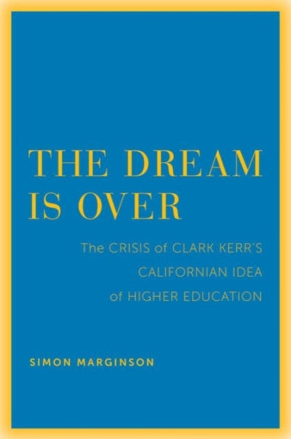 The Dream Is Over: The Crisis of Clark Kerr’s California Idea of Higher Education