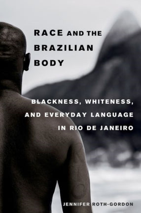 Race and the Brazilian Body Blackness Whiteness and Everyday Language in Rio de Janeiro