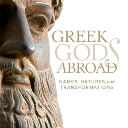 Greek Gods Abroad: Names, Natures, and Transformations