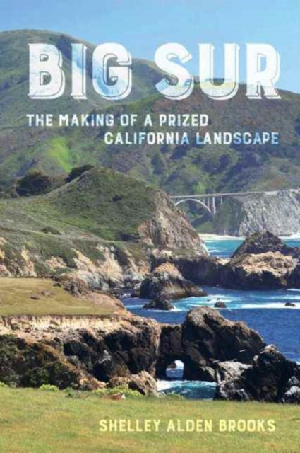 Big Sur: The Making of a Prized California Landscape