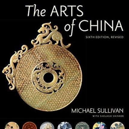 The Arts of China, Sixth Edition, Revised and Expanded