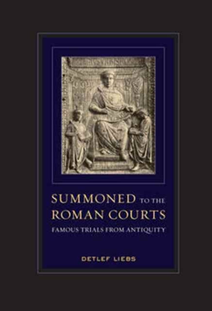 Summoned to the Roman Courts: Famous Trials from Antiquity