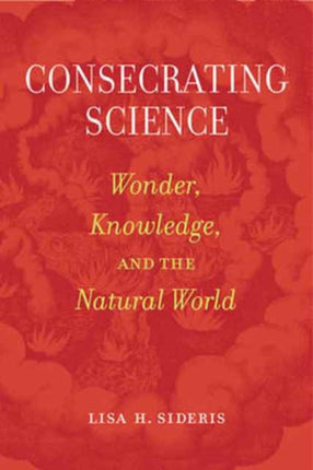 Consecrating Science Wonder Knowledge and the