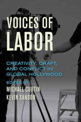 Voices of Labor Creativity Craft and Conflict in Global Hollywood
