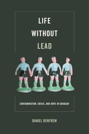 Life without Lead: Contamination, Crisis, and Hope in Uruguay