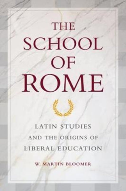 The School of Rome: Latin Studies and the Origins of Liberal Education