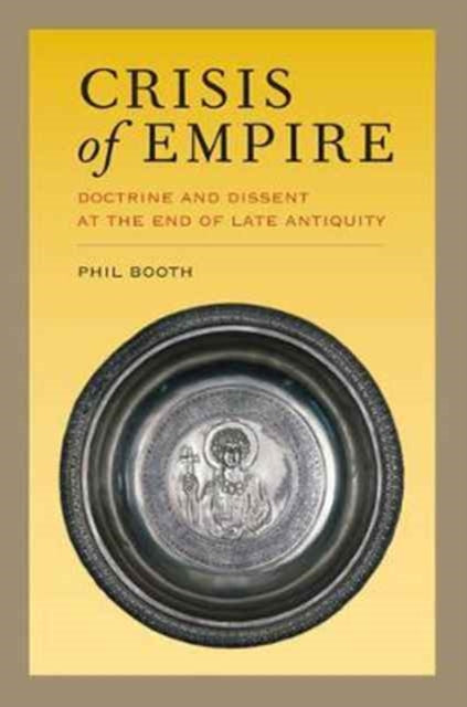 Crisis of Empire: Doctrine and Dissent at the End of Late Antiquity