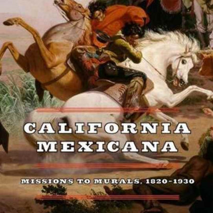 California Mexicana: Missions to Murals, 1820–1930