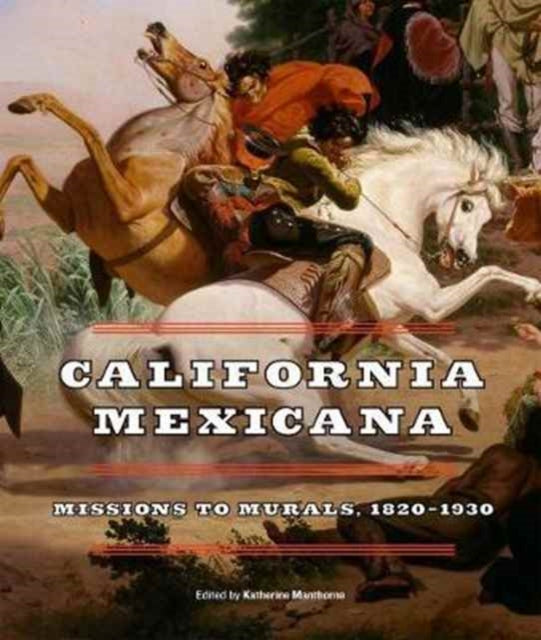 California Mexicana: Missions to Murals, 1820–1930