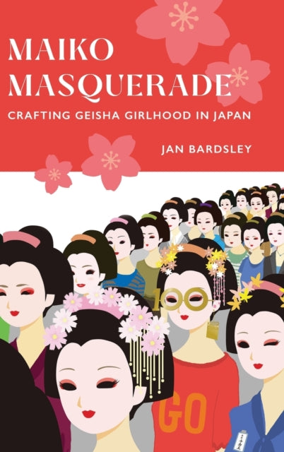 Maiko Masquerade: Crafting Geisha Girlhood in Japan