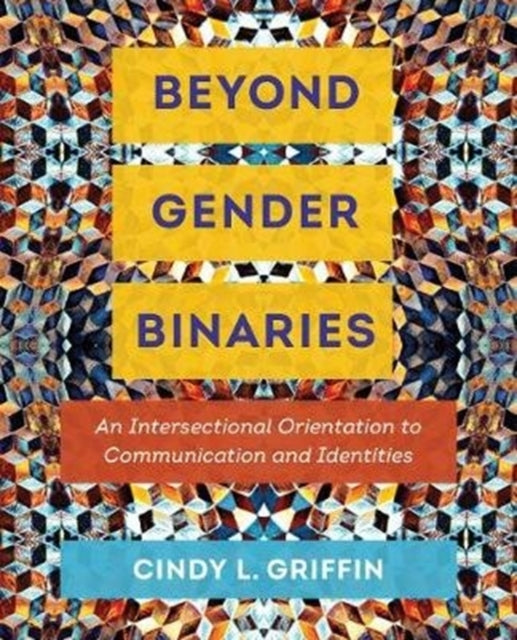 Beyond Gender Binaries: An Intersectional Orientation to Communication and Identities