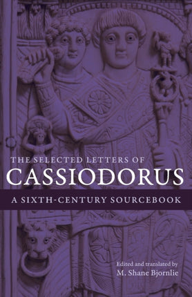 The Selected Letters of Cassiodorus: A Sixth-Century Sourcebook