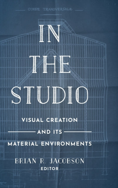 In the Studio: Visual Creation and Its Material Environments