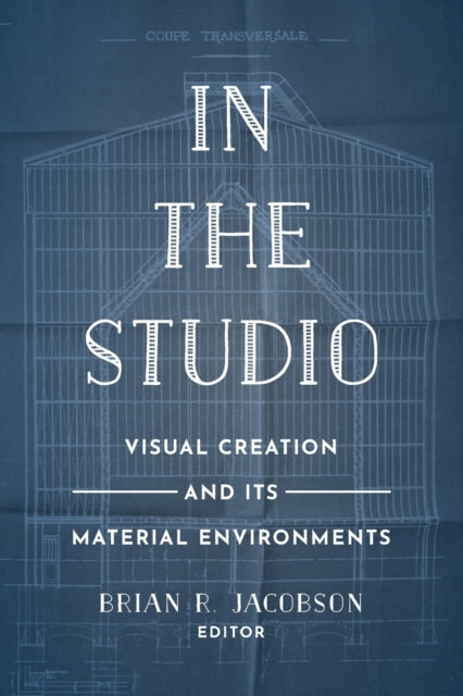 In the Studio: Visual Creation and Its Material Environments