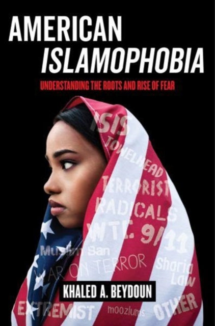 American Islamophobia: Understanding the Roots and Rise of Fear