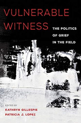 Vulnerable Witness: The Politics of Grief in the Field