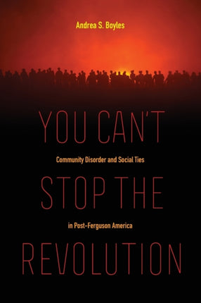 You Cant Stop the Revolution Community Disorder and Social Ties in PostFerguson America