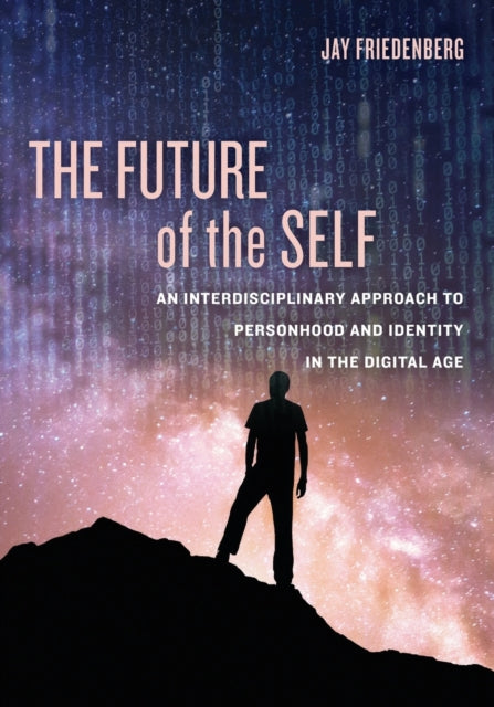 The Future of the Self: An Interdisciplinary Approach to Personhood and Identity in the Digital Age