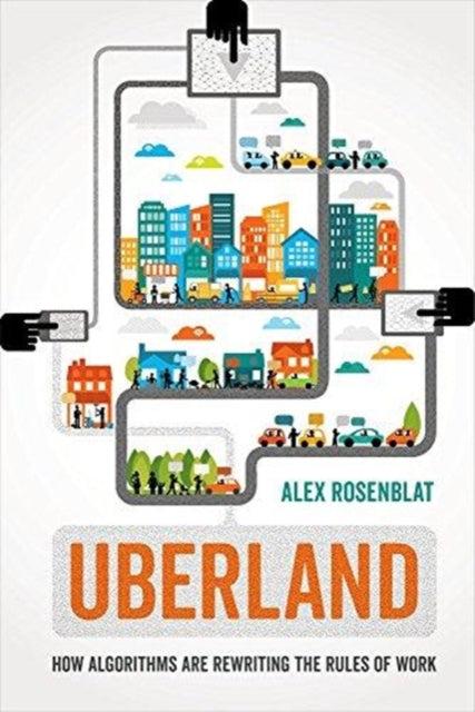 Uberland: How Algorithms Are Rewriting the Rules of Work