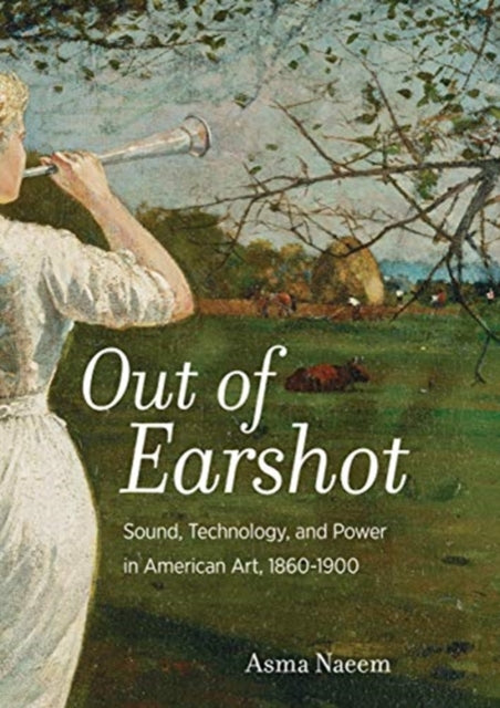 Out of Earshot: Sound, Technology, and Power in American Art, 1860–1900