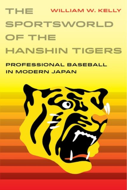 The Sportsworld of the Hanshin Tigers: Professional Baseball in Modern Japan