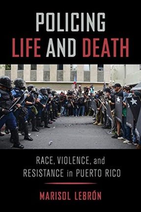 Policing Life and Death: Race, Violence, and Resistance in Puerto Rico