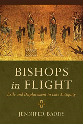 Bishops in Flight  Exile and Displacement in Late