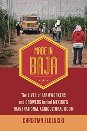 Made In Baja The Lives of Farmworkers and Growers