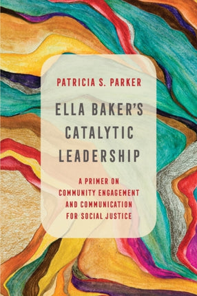 Ella Bakers Catalytic Leadership A Primer on