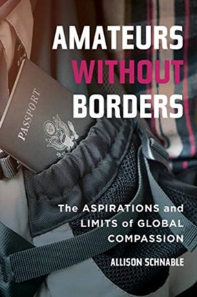 Amateurs without Borders: The Aspirations and Limits of Global Compassion