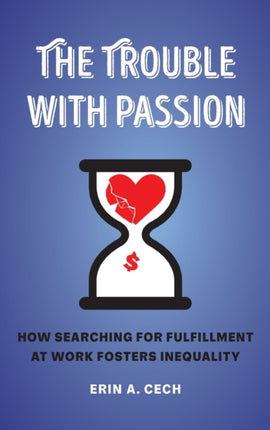 The Trouble with Passion: How Searching for Fulfillment at Work Fosters Inequality