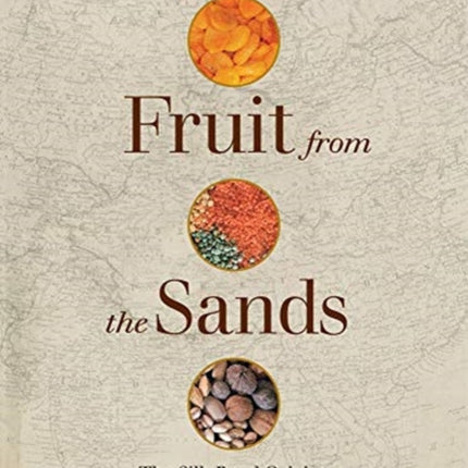 Fruit from the Sands: The Silk Road Origins of the Foods We Eat