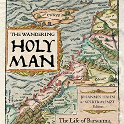 The Wandering Holy Man: The Life of Barsauma, Christian Asceticism, and Religious Conflict in Late Antique Palestine