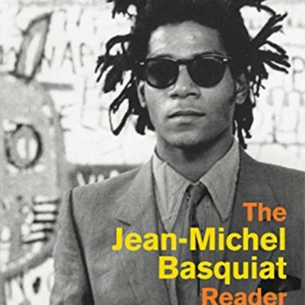 The Jean-Michel Basquiat Reader: Writings, Interviews, and Critical Responses