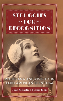 Struggles for Recognition Melodrama and Visibility in Latin American Silent Film